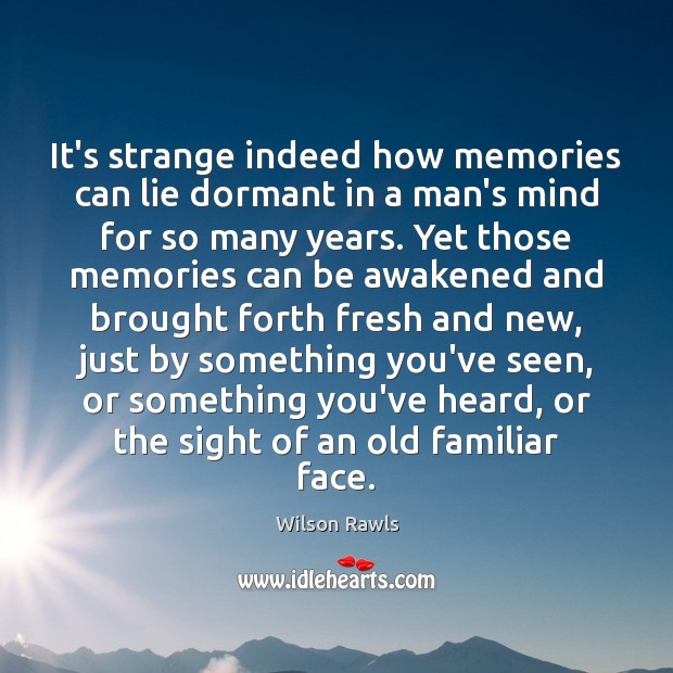 It’s strange indeed how memories can lie dormant in a man’s mind Wilson Rawls Picture Quote