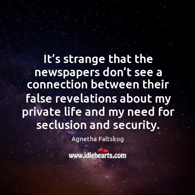 It’s strange that the newspapers don’t see a connection between their false revelations Agnetha Faltskog Picture Quote