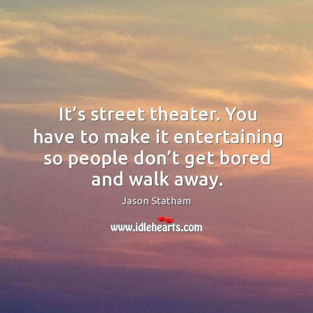It’s street theater. You have to make it entertaining so people don’t get bored and walk away. Image