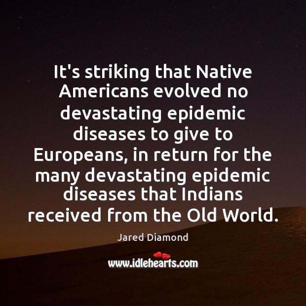 It’s striking that Native Americans evolved no devastating epidemic diseases to give Jared Diamond Picture Quote