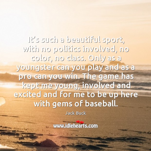 It’s such a beautiful sport, with no politics involved, no color, no class. Jack Buck Picture Quote