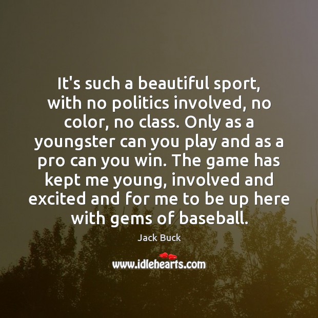 It’s such a beautiful sport, with no politics involved, no color, no Jack Buck Picture Quote