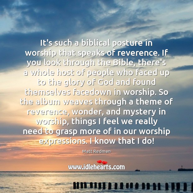 It’s such a biblical posture in worship that speaks of reverence. If Matt Redman Picture Quote