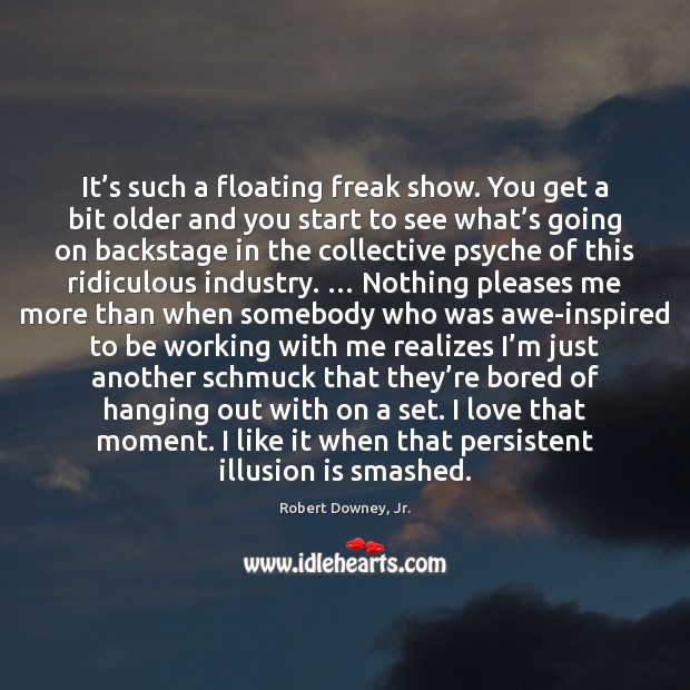 It’s such a floating freak show. You get a bit older Robert Downey, Jr. Picture Quote