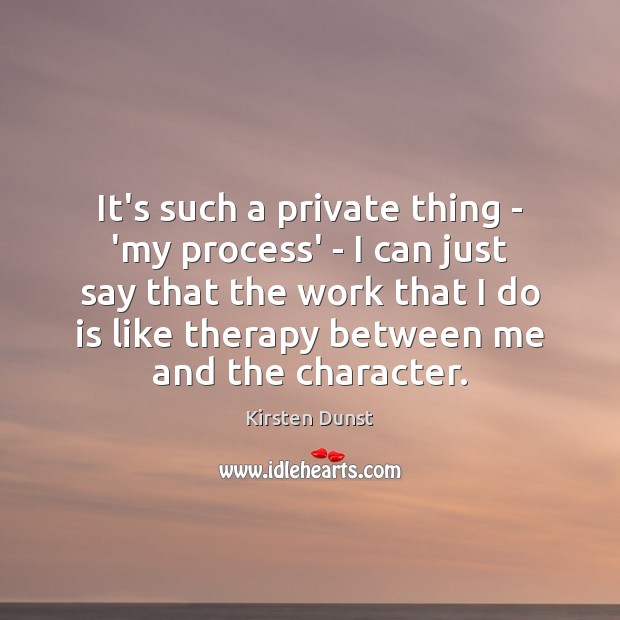 It’s such a private thing – ‘my process’ – I can just Kirsten Dunst Picture Quote