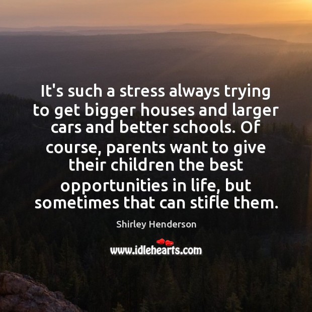 It’s such a stress always trying to get bigger houses and larger Shirley Henderson Picture Quote