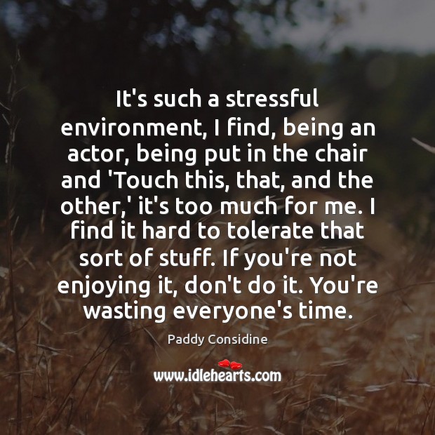 It’s such a stressful environment, I find, being an actor, being put Environment Quotes Image