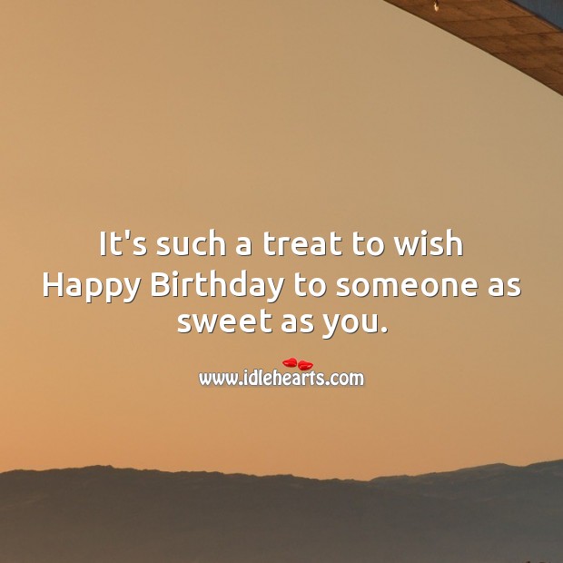 It’s such a treat to wish Happy Birthday to someone as sweet as you. Happy Birthday Messages Image