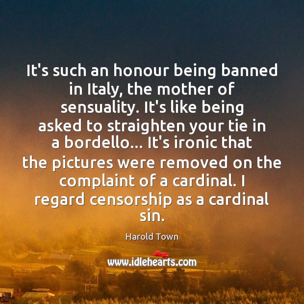 It’s such an honour being banned in Italy, the mother of sensuality. Harold Town Picture Quote
