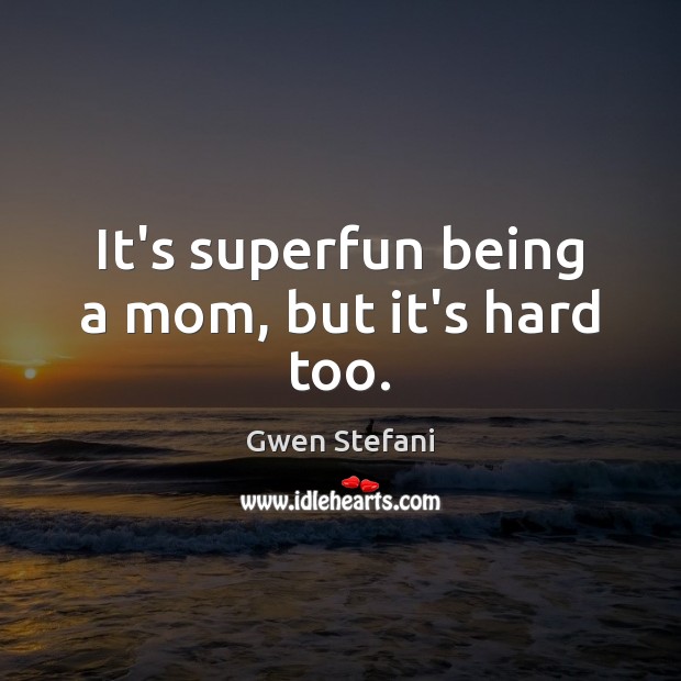It’s superfun being a mom, but it’s hard too. Gwen Stefani Picture Quote