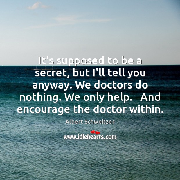 It’s supposed to be a secret, but I’ll tell you anyway. We Albert Schweitzer Picture Quote