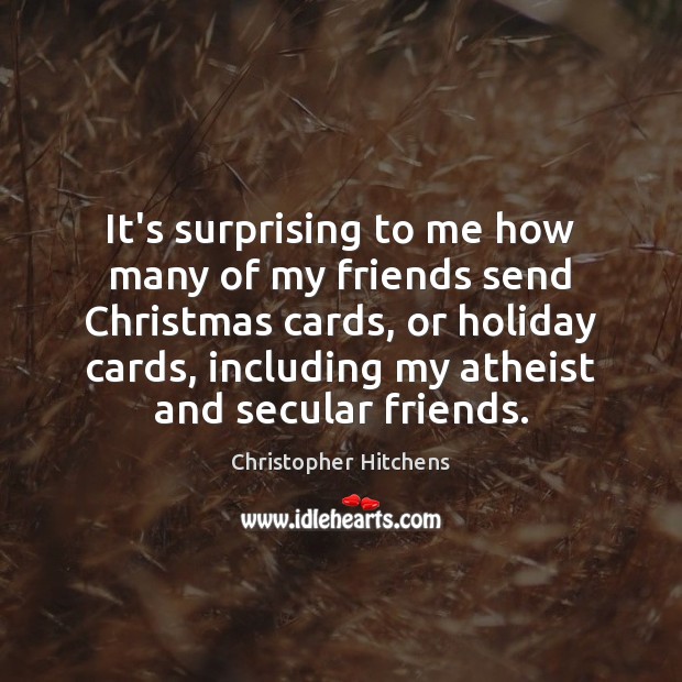 It’s surprising to me how many of my friends send Christmas cards, Christopher Hitchens Picture Quote