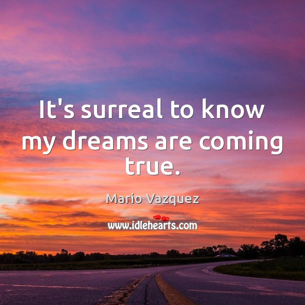 It’s surreal to know my dreams are coming true. Mario Vazquez Picture Quote