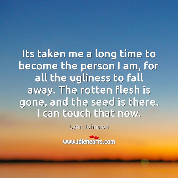 Its taken me a long time to become the person I am, Lynn Johnston Picture Quote