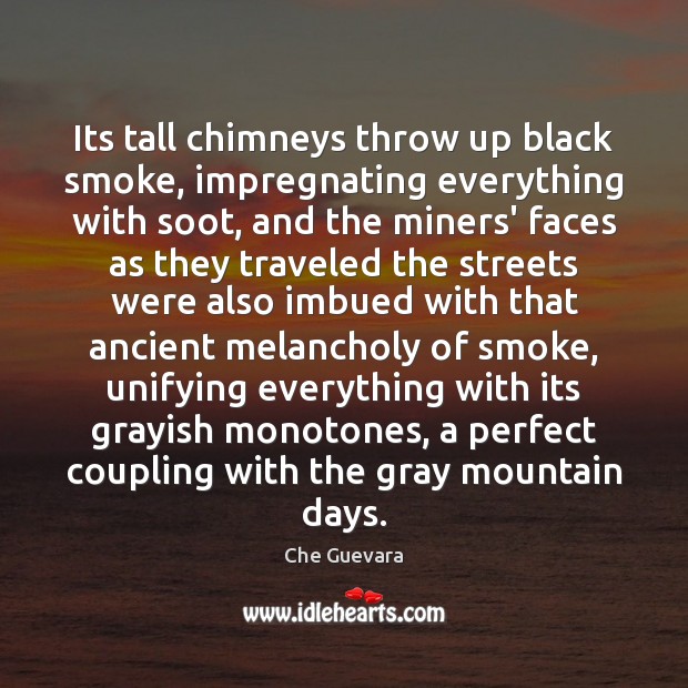 Its tall chimneys throw up black smoke, impregnating everything with soot, and Image