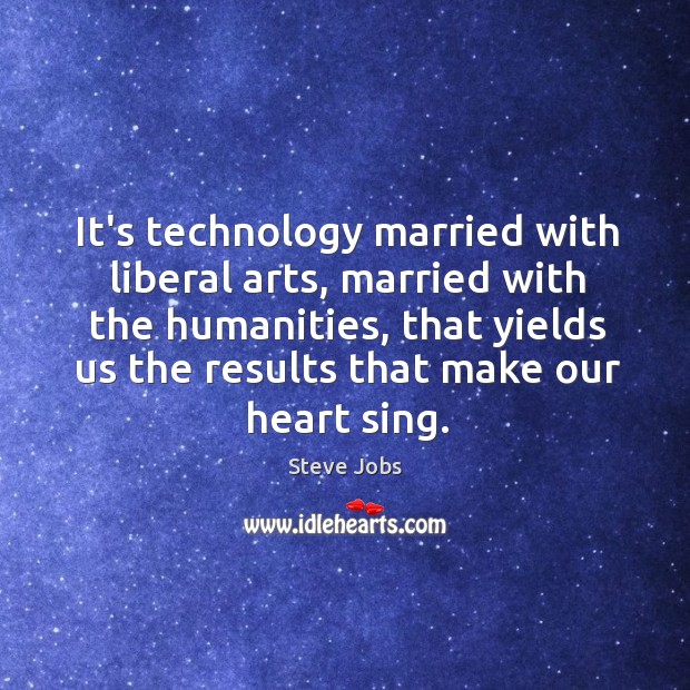 It’s technology married with liberal arts, married with the humanities, that yields Image