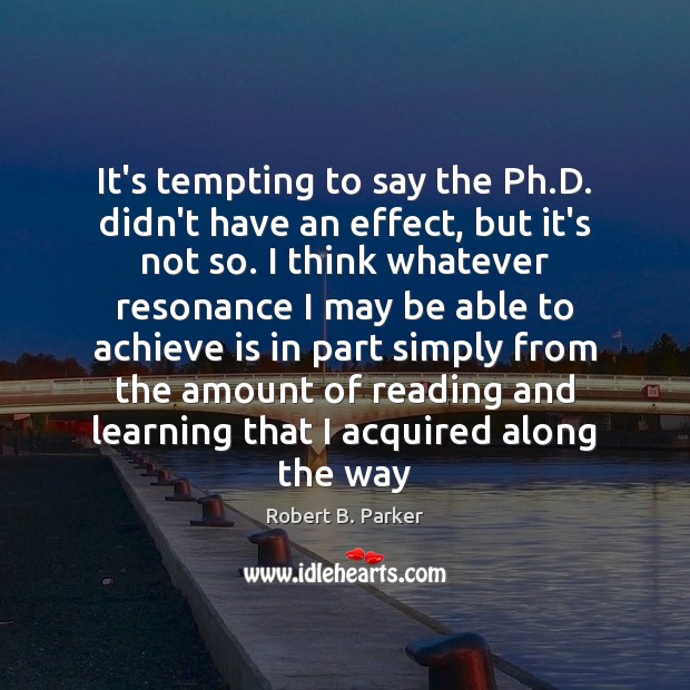 It’s tempting to say the Ph.D. didn’t have an effect, but Robert B. Parker Picture Quote