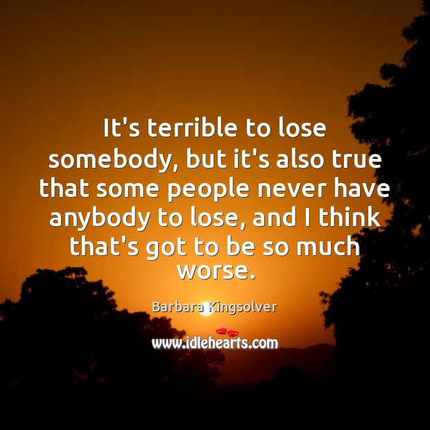 It’s terrible to lose somebody, but it’s also true that some people Barbara Kingsolver Picture Quote