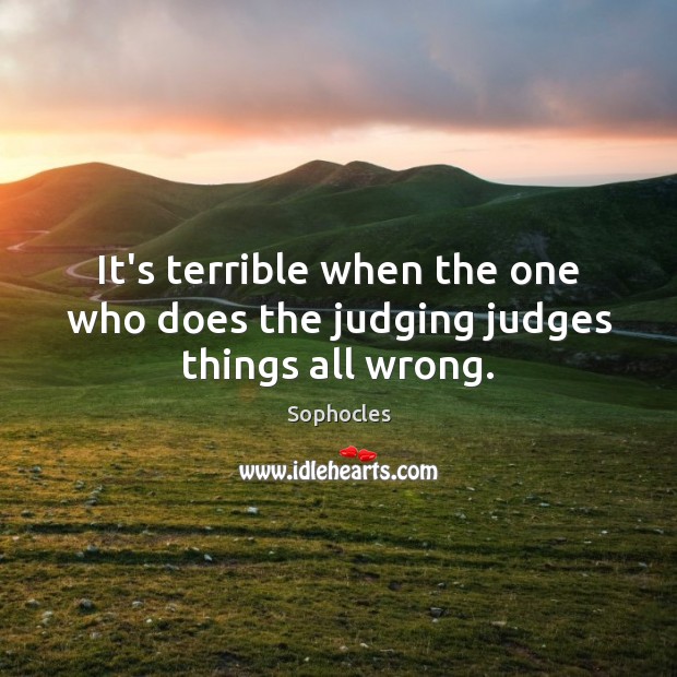 It’s terrible when the one who does the judging judges things all wrong. Image