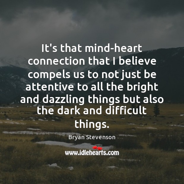 It’s that mind-heart connection that I believe compels us to not just Bryan Stevenson Picture Quote