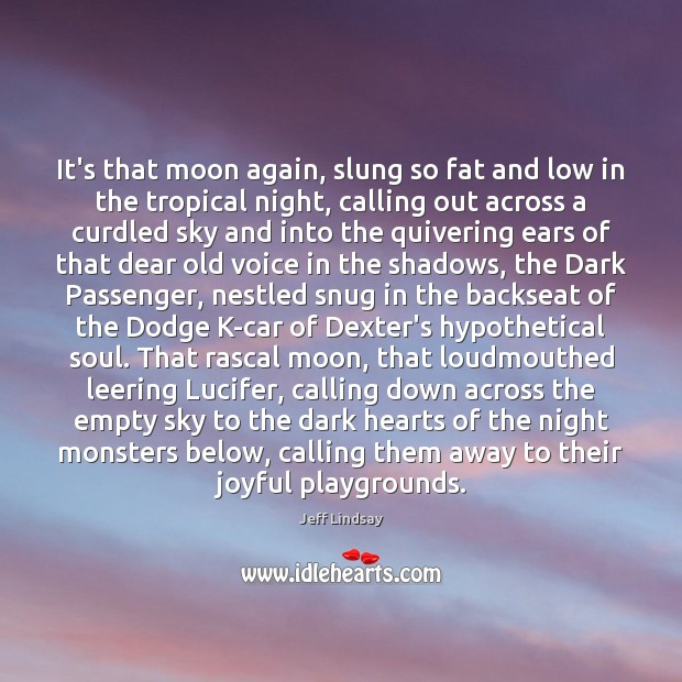 It’s that moon again, slung so fat and low in the tropical Jeff Lindsay Picture Quote