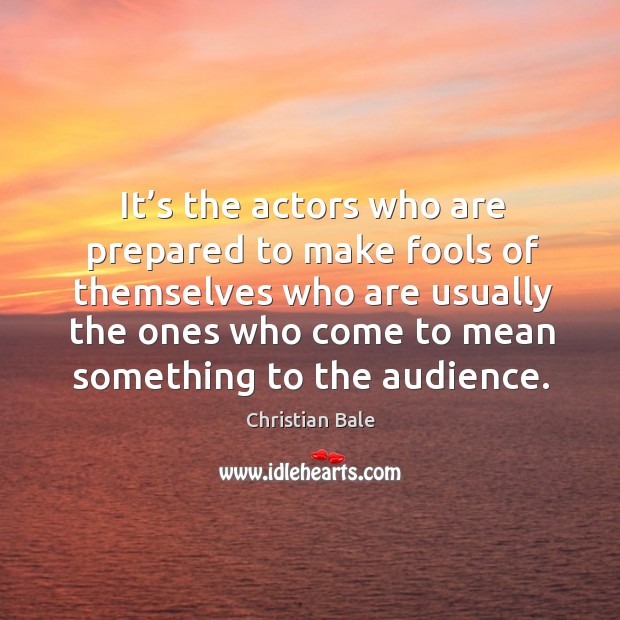 It’s the actors who are prepared to make fools of themselves who are usually the ones Image