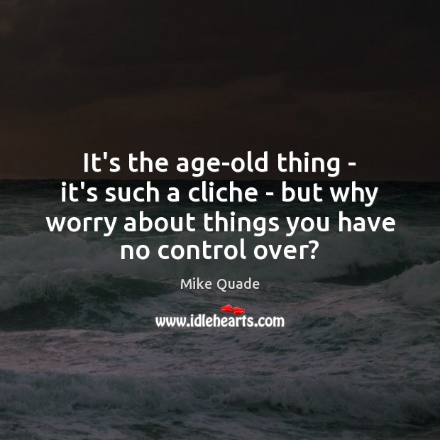 It’s the age-old thing – it’s such a cliche – but why Mike Quade Picture Quote