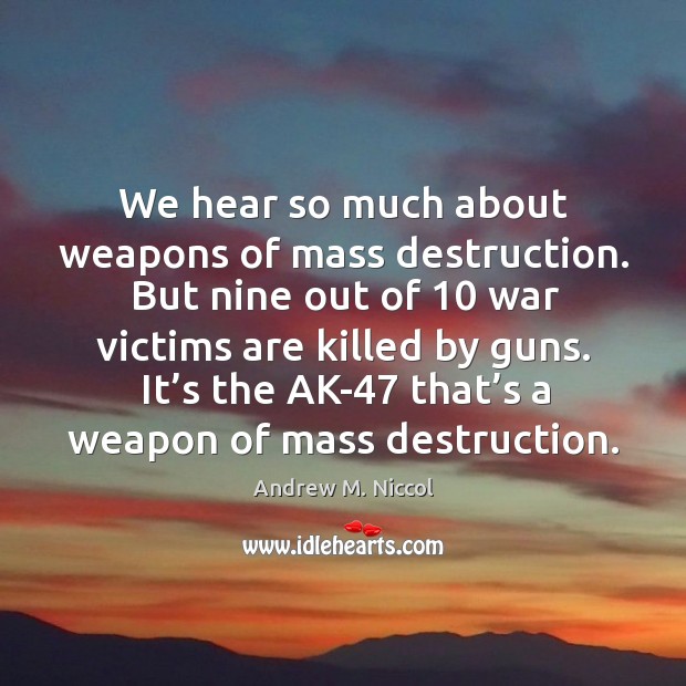 It’s the ak-47 that’s a weapon of mass destruction. Andrew M. Niccol Picture Quote