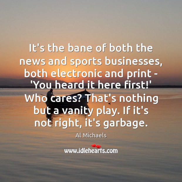 It’s the bane of both the news and sports businesses, both electronic Al Michaels Picture Quote