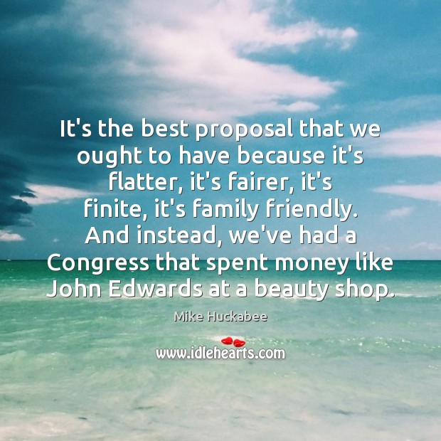 It’s the best proposal that we ought to have because it’s flatter, Mike Huckabee Picture Quote