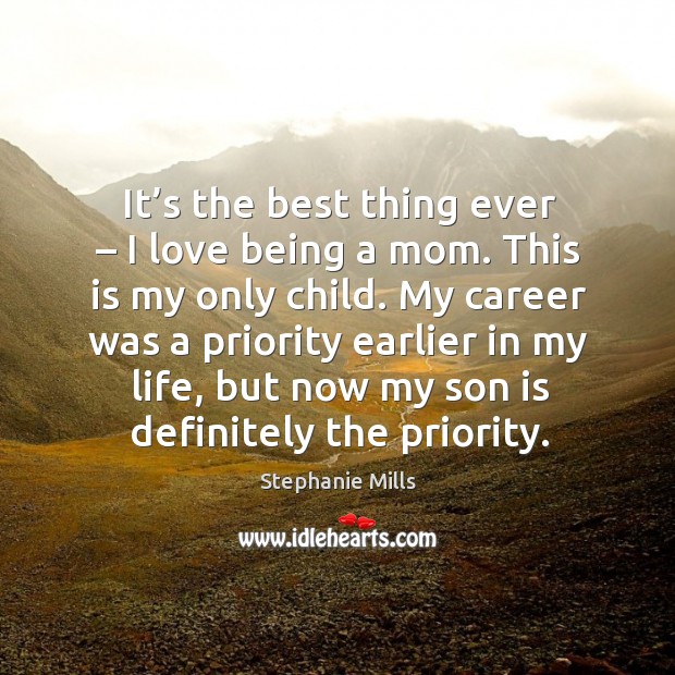 It’s the best thing ever – I love being a mom. This is my only child. Image