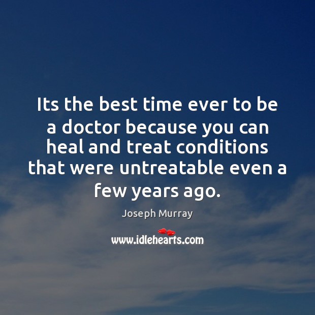 Its the best time ever to be a doctor because you can Joseph Murray Picture Quote