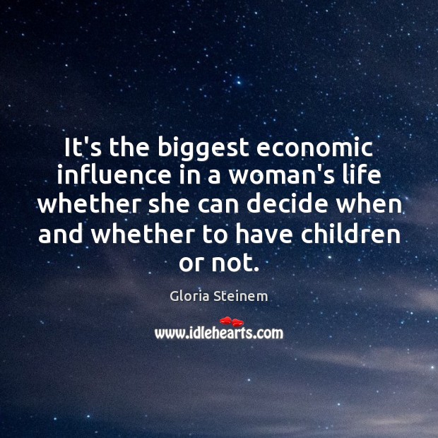 It’s the biggest economic influence in a woman’s life whether she can Gloria Steinem Picture Quote