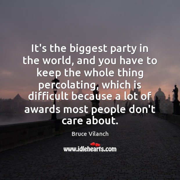 It’s the biggest party in the world, and you have to keep Bruce Vilanch Picture Quote