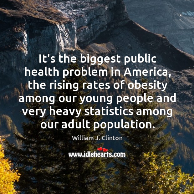 It’s the biggest public health problem in America, the rising rates of William J. Clinton Picture Quote