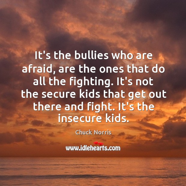 It’s the bullies who are afraid, are the ones that do all Image