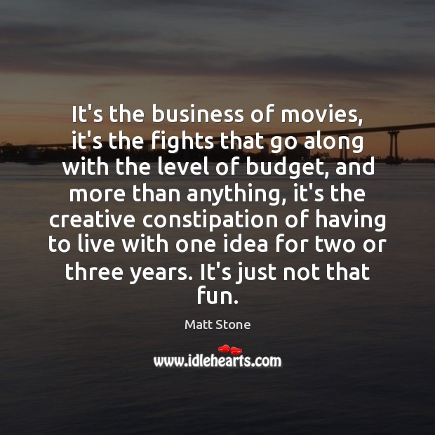 It’s the business of movies, it’s the fights that go along with Matt Stone Picture Quote