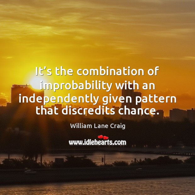 It’s the combination of improbability with an independently given pattern that William Lane Craig Picture Quote