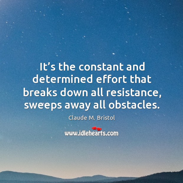 It’s the constant and determined effort that breaks down all resistance, sweeps away all obstacles. Image