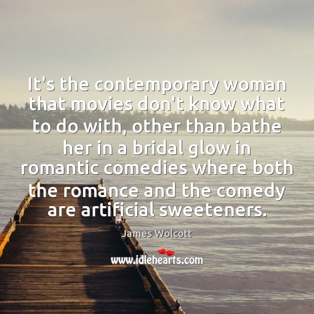 It’s the contemporary woman that movies don’t know what to do with, James Wolcott Picture Quote