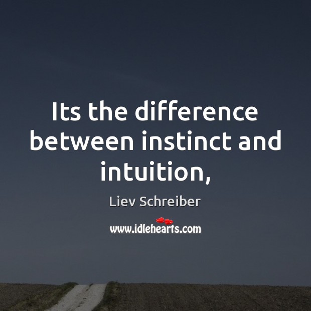 Its the difference between instinct and intuition, Liev Schreiber Picture Quote