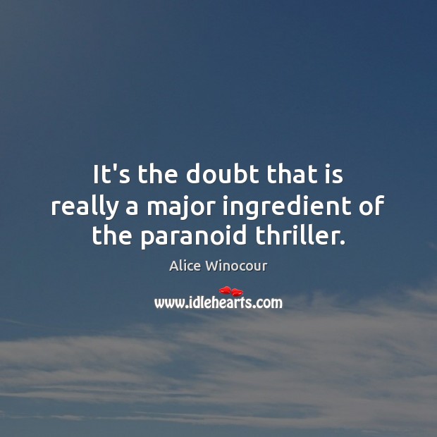 It’s the doubt that is really a major ingredient of the paranoid thriller. Alice Winocour Picture Quote