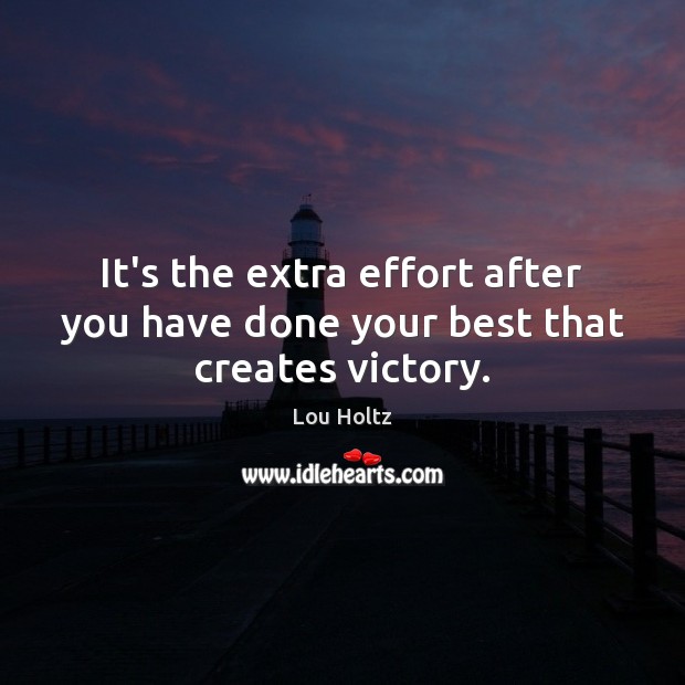 It’s the extra effort after you have done your best that creates victory. Lou Holtz Picture Quote