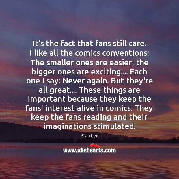 It’s the fact that fans still care. I like all the comics Stan Lee Picture Quote