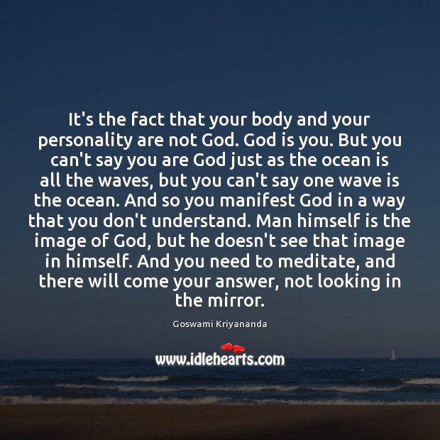 It’s the fact that your body and your personality are not God. Image
