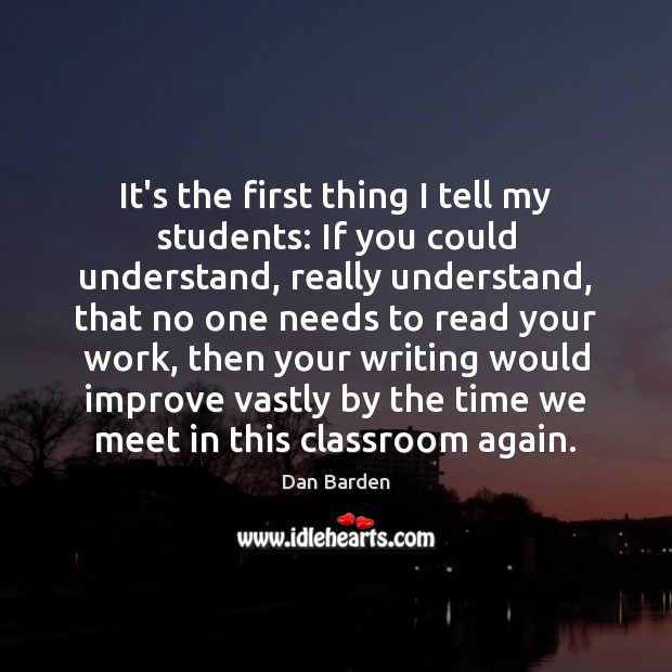 It’s the first thing I tell my students: If you could understand, Dan Barden Picture Quote