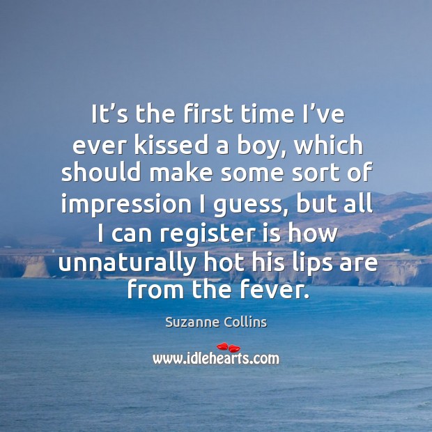 It’s the first time I’ve ever kissed a boy, which Suzanne Collins Picture Quote