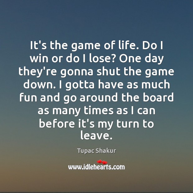 It’s the game of life. Do I win or do I lose? Tupac Shakur Picture Quote