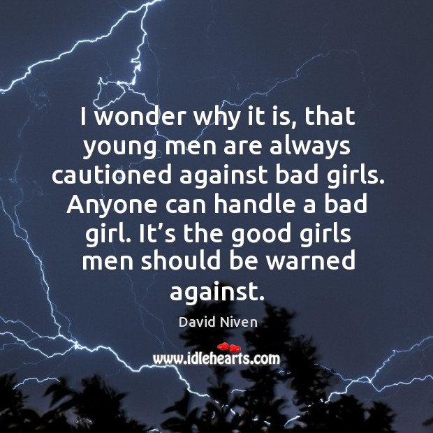 It’s the good girls men should be warned against. David Niven Picture Quote