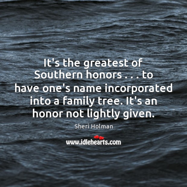It’s the greatest of Southern honors . . . to have one’s name incorporated into Sheri Holman Picture Quote
